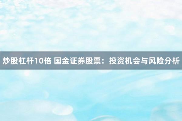 炒股杠杆10倍 国金证券股票:投资机会与风险分析