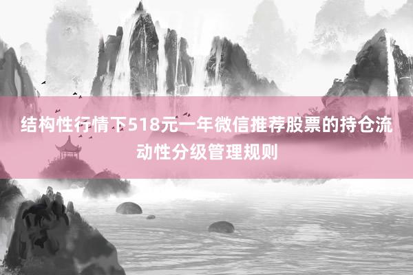 结构性行情下518元一年微信推荐股票的持仓流动性分级管理规则