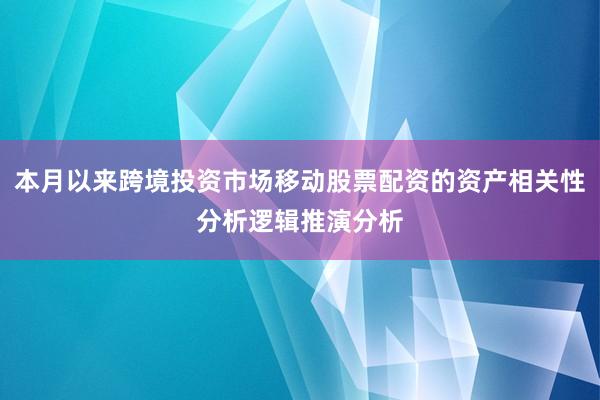 本月以来跨境投资市场移动股票配资的资产相关性分析逻辑推演分析