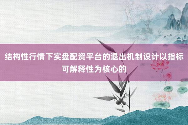 结构性行情下实盘配资平台的退出机制设计以指标可解释性为核心的